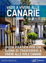 Vado a vivere alle Canarie. Guida pratica per chi sogna di trasferirsi alle isole Canarie