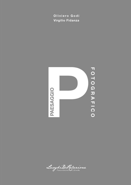 Paesaggio fotografico. Un racconto fotografico dell'architettura industriale e del paesaggio - Oliviero Godi,Virgilio Fidanza - copertina