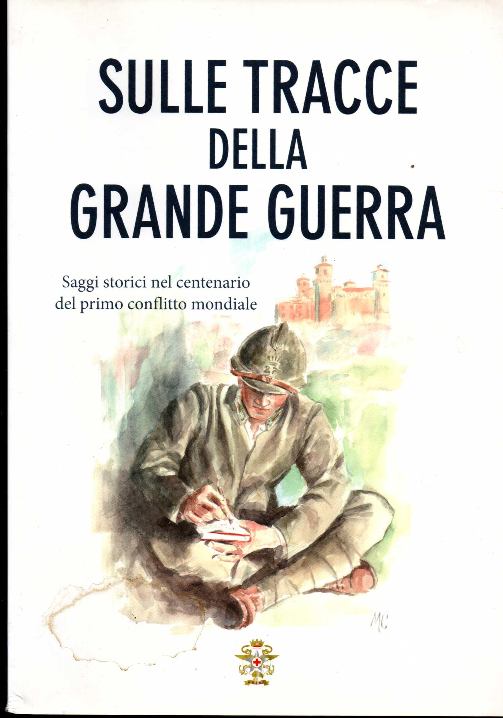 Sulle tracce della Grande Guerra. Saggi storici nel centenario del primo conflitto mondiale