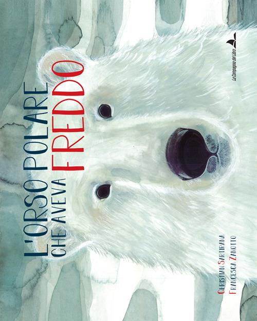 L' orso polare che aveva freddo. Ediz. illustrata - Christian Sartirana,Francesca Zanotto - copertina