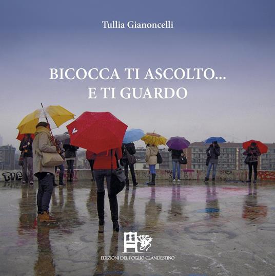 Bicocca ti ascolto... e ti guardo. Ediz. a colori - Tullia Gianoncelli - copertina