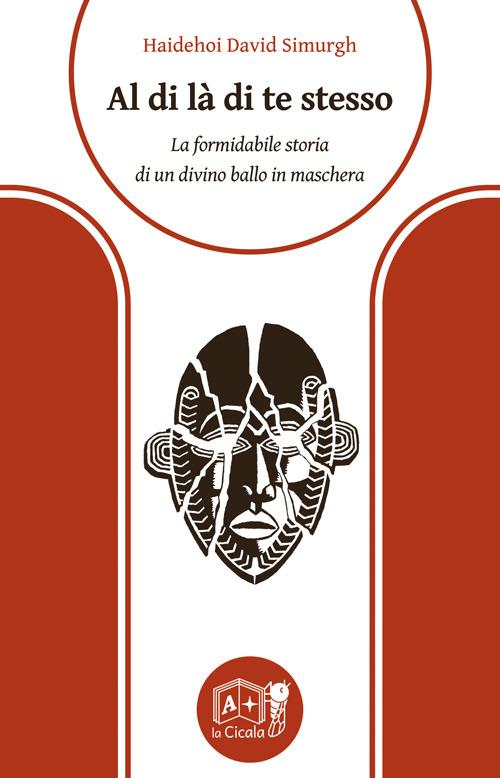 Al di là di te stesso. La formidabile storia di un divino ballo in maschera - Haidehoi David Simurgh - copertina