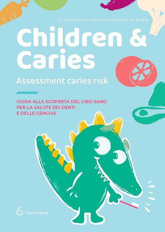 Children & caries. Assessment caries risk. Guida alla scoperta del cibo sano per la salute dei denti e delle gengive - Annalaura Morandini,Manuela Simonini,Julia Trombini - copertina