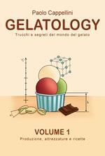 Gelatology. Trucchi e segreti del mondo del gelato. Con Prodotti vari. Vol. 1: Produzione, attrezzature e ricette.