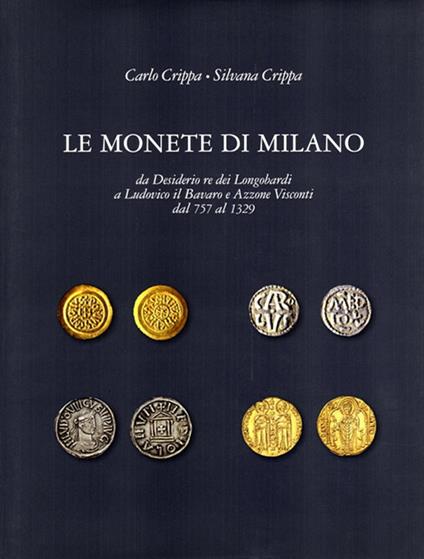 Le monete di Milano da Desiderio re dei longobardi a Ludovico il Bavaro e Azzone Visconti dal 757 al 1329 - Carlo Crippa,Silvana Crippa - copertina