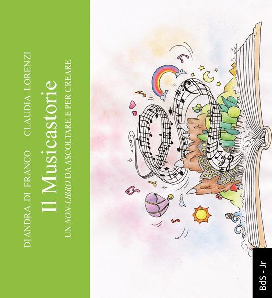 Il musicastorie. Un non-libro da ascoltare per creare - Diandra Di Franco,Claudia Lorenzi - copertina