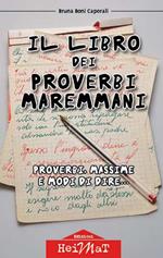 Il libro dei proverbi maremmani. Proverbi, massime e modi di dire...