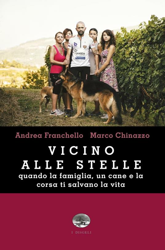 Vicino alle stelle. Quando la famiglia, un cane e la corsa ti salvano la vita - Andrea Franchello,Marco Chinazzo - copertina