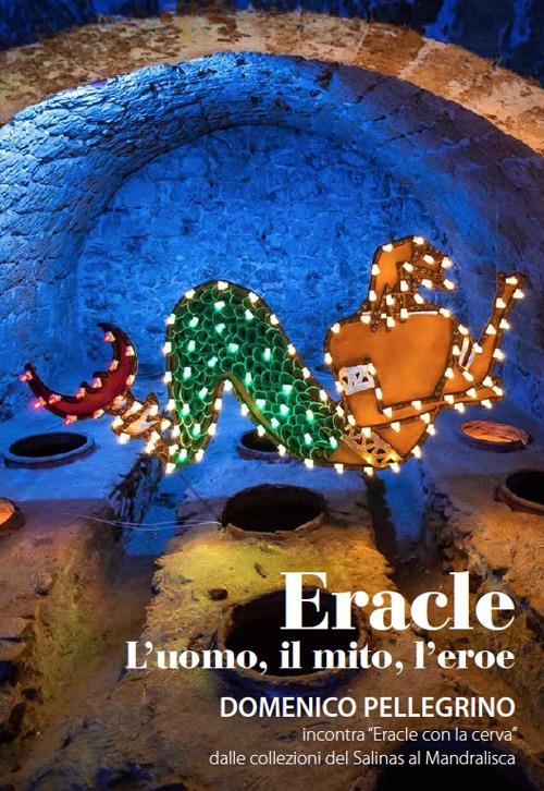 Eracle. L'uomo, il mito, l'eroe. Domenico Pellegrino incontra «Eracle con la cerva» dalle collezioni del Salinas al Mandralisca - copertina