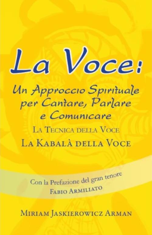 La voce. Un approccio spirituale per cantare, parlare e comunicare. La tecnica della voce. La kabalà della voce - Miriam Jaskierovicz Arman - copertina