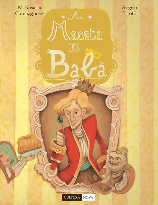 Sua maestà il babà. La favola del babà napoletano - Maria Rosaria Compagnone,Angelo Errotti - copertina