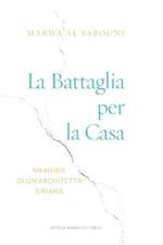 La battaglia per la casa. Memorie di un'architetta siriana. Ediz. illustrata