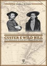 Custer e Wild Bill. Vite parallele di due miti della frontiera