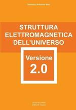 Struttura elettromagnetica dell'Universo versione 2.0. attentamente elaborata e riformata con rigore scientifico