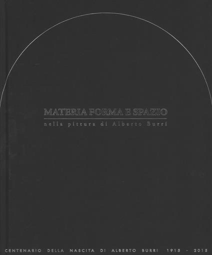Materia, forma e spazio nella pittura di Alberto Burri. Convegno internazionale di studi e mostra. Ediz. a colori - copertina