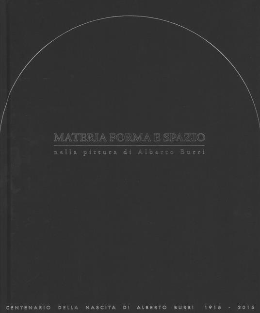 Materia, forma e spazio nella pittura di Alberto Burri. Convegno internazionale di studi e mostra. Ediz. a colori - copertina