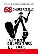 68. I muri ribelli. I manifesti dell'Archivio dei Movimenti. Vietato calpestare le idee. Ediz. illustrata