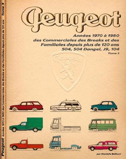 Peugeot. Années 1970 à 1980 des Commerciales des Breaks et des Familiales depuis plus de 120 ans. 504, 504 Dangel, J9, 104. Ediz. illustrata. Vol. 3 - Daniele Bellucci - copertina