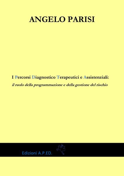 I percorsi diagnostico terapeutici e assistenziali: il ruolo della programmazione e della gestione del rischio - Angelo Parisi - copertina