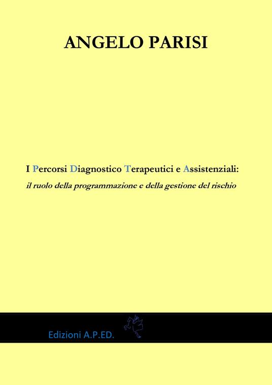 I percorsi diagnostico terapeutici e assistenziali: il ruolo della programmazione e della gestione del rischio - Angelo Parisi - copertina