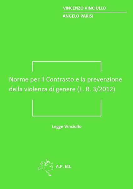 Norme per il contrasto e la prevenzione della violenza di genere (L. R. 3/2012). Legge Vinciullo - Vincenzo Vinciullo,Angelo Parisi - copertina