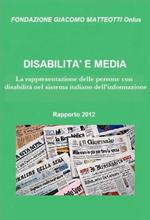 Disabilità e media. Rapporto 2012. La rappresentazione delle persone con disabilità nel sistema italiano dell'informazione