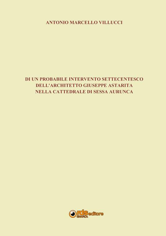 Di un probabile intervento settecentesco dell'architetto Giuseppe Astarita nella cattedrale di Sessa Aurunca - Antonio Marcello Villucci - copertina