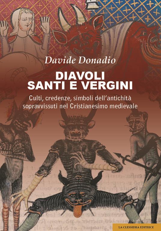 Diavoli, santi e vergini. Culti, credenze, simboli dell'antichità sopravvissuti nel Cristianesimo medievale - Davide Donadio - copertina