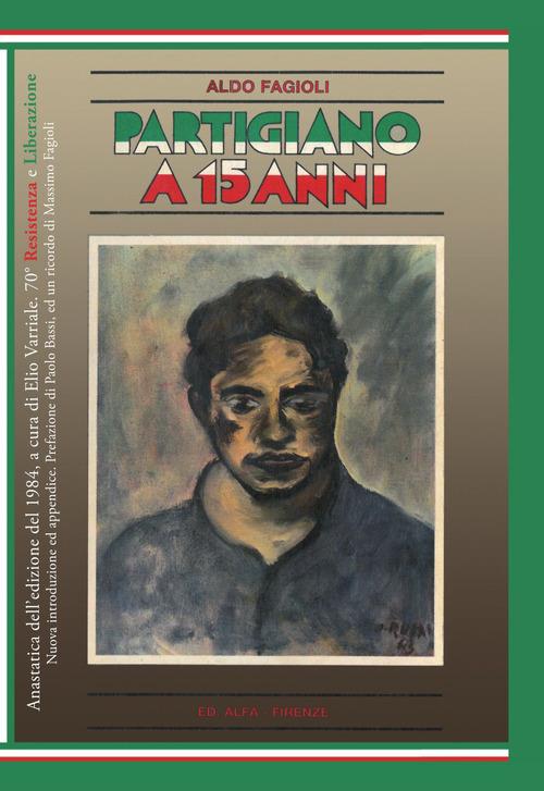 Partigiano a 15 anni. Ediz. anastatica - Aldo Fagioli - copertina