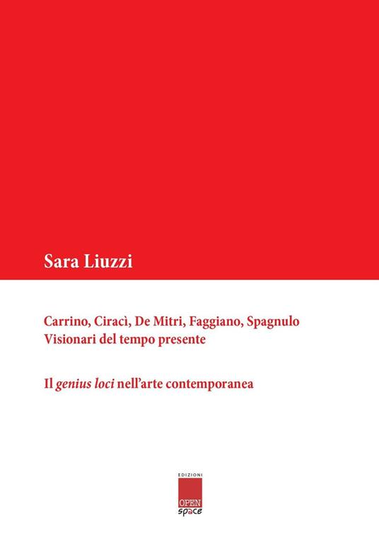 Carrino, Ciracì, De Mitri, Faggiano, Spagnulo. Visionari del tempo presente. Il genius loci nell'arte contemporanea - Sara Liuzzi - copertina
