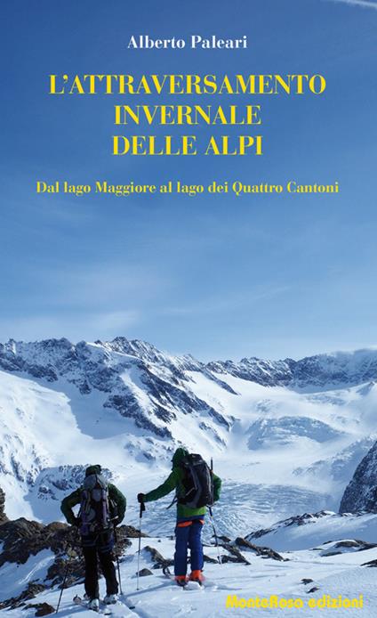 L' attraversamento invernale delle Alpi. Dal lago Maggiore al lago dei Quattro Cantoni - Alberto Paleari - copertina