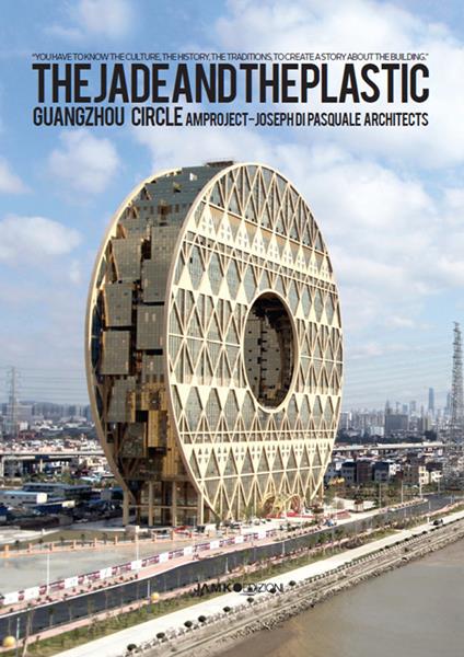 The jade and the plastic, the Guangzhou Circle Building - Joseph Di Pasquale,Jenny Jones - copertina
