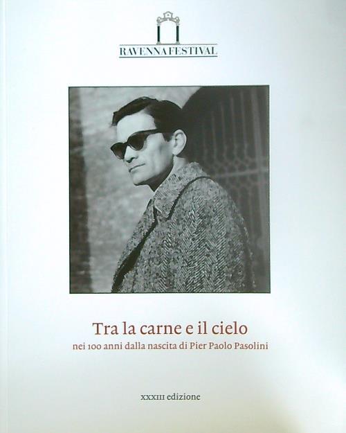 Tra la carne e il cielo. Nei 100 anni dalla nascita di Pier Paolo Pasolini. Catalogo della 33ª edizione del Ravenna Festival 2022