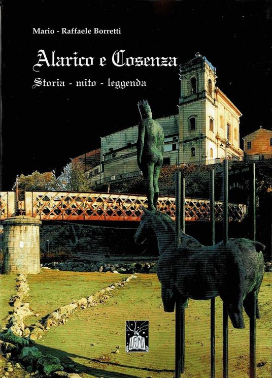 Alarico e Cosenza. Storia, mito, leggenda - Mario Borretti,Raffaele Borretti - copertina