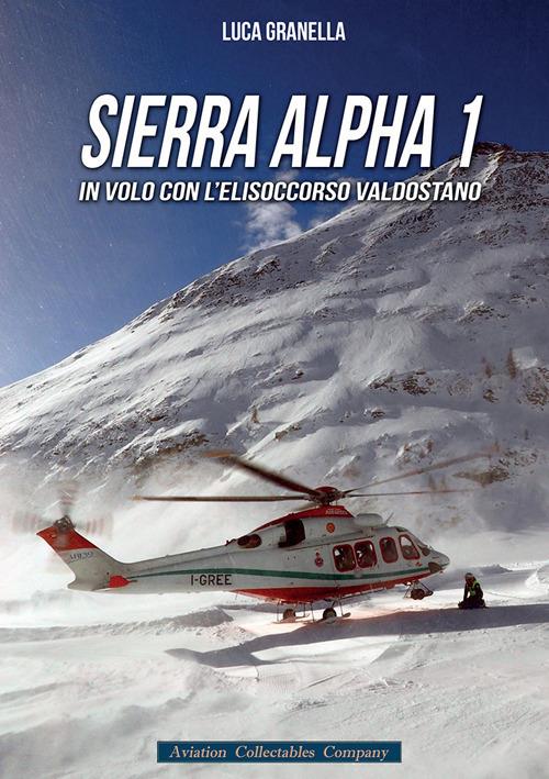 Sierra Alpha 1. In volo con l'elisoccorso valdostano - Luca Granella - copertina