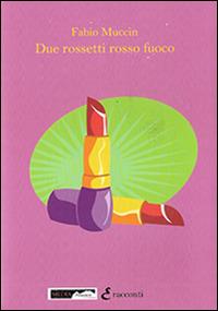 Due rossetti rosso fuoco - Fabio Muccin - copertina