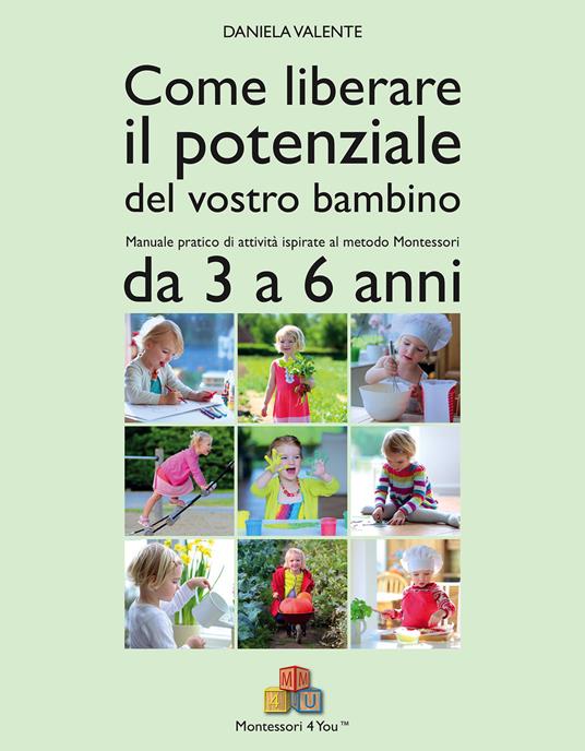 Come liberare il potenziale del vostro bambino. Manuale pratico di attività ispirate al metodo Montessori da 3 a 6 anni - Daniela Valente - copertina