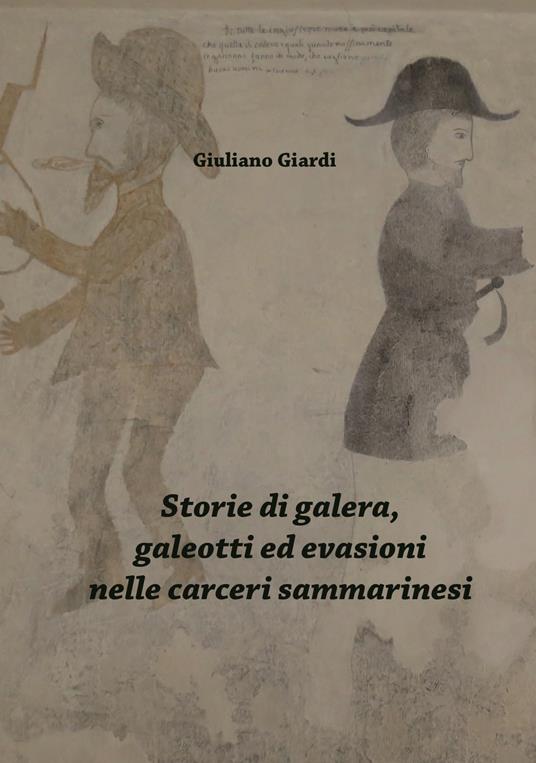 Storie di galera, galeotti ed evasioni nelle carceri sammarinesi - Giuliano Giardi - copertina
