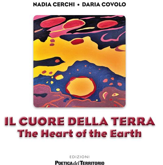 Il cuore della terra-The heart of the earth. Ediz. a spirale - Nadia Cerchi,Daria Covolo - copertina