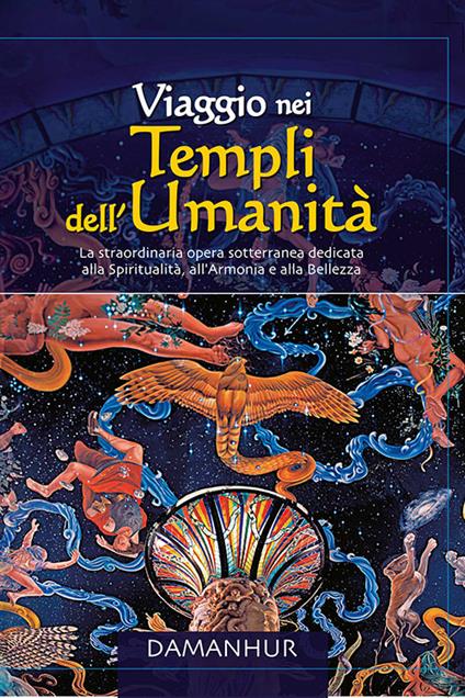 Viaggio nei templi dell'umanità. La straordinaria opera sotterranea dedidicata alla spiritualità, all'armonia e alla bellezza - copertina