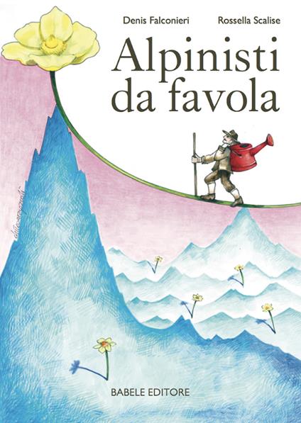 Alpinisti da favola - Rossella Scalise,Denis Falconieri - copertina
