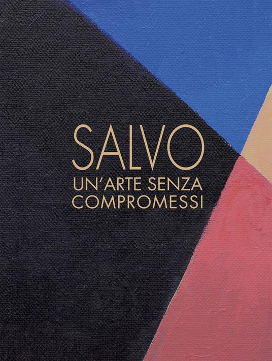 Salvo. Un'arte senza compromessi-An art without compromises. Catalogo della mostra (Milano, 18 ottobre-23 dicembre 2017) - copertina