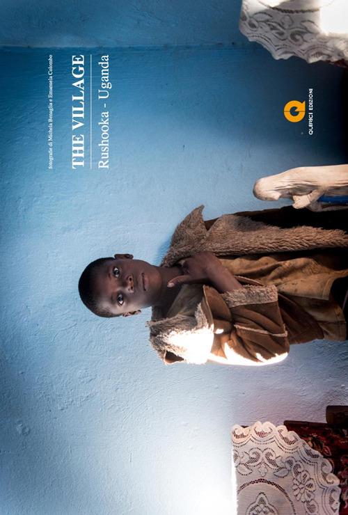 The village. Rushooka-Uganda - Michela Benaglia,Emanuela Colombo - copertina