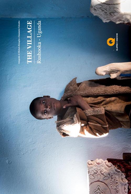 The village. Rushooka-Uganda - Michela Benaglia,Emanuela Colombo - copertina