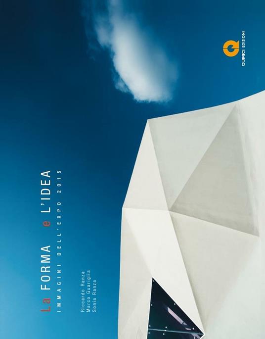 La forma e l'idea. Immagini dell'Expo 2015 - Riccardo Ranza,Marco Guariglia,Sonia Ranza - copertina
