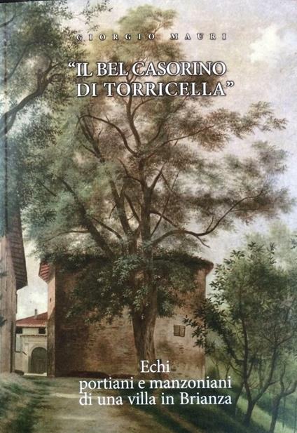 Il bel casorino di Torricella. Echi portiani e manzoniani di una villa in Brianza - Giorgio Mauri - copertina