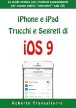 iPhone e iPad: trucchi e segreti di iOS 9. La guida pratica con i migliori suggerimenti per essere subito «operativo» con iOS