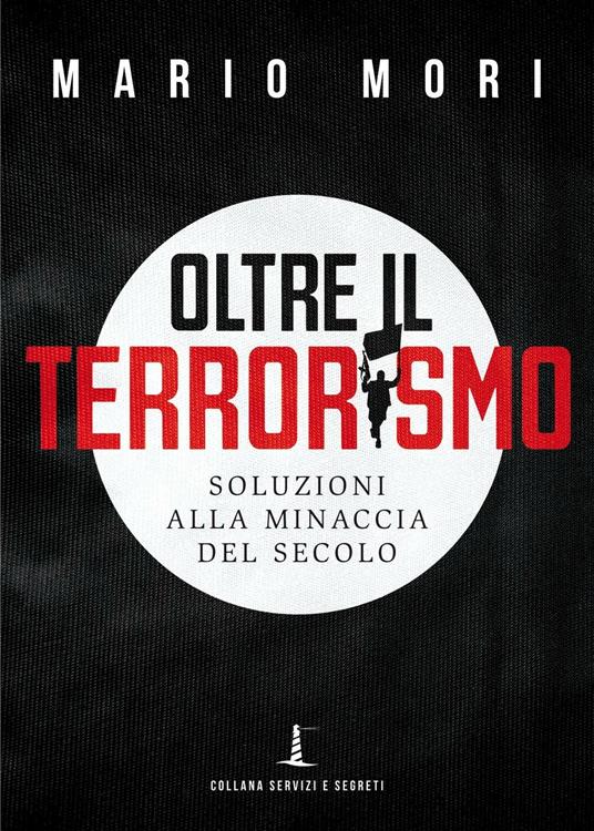 Oltre il terrorismo. Soluzioni alla minaccia del secolo - Mario Mori - copertina