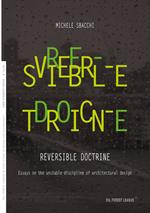 Reversible doctrine. Essays on the unstable discipline of architectural design