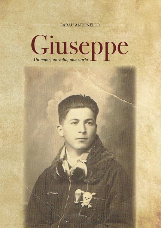 Giuseppe. Un nome, un volto, una storia - Antonello Garau - copertina